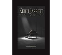 KEITH JARRETT: The Köln Concert and the Art of Spontaneous Genius