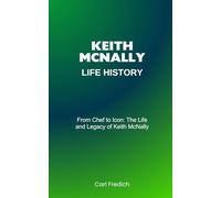 Keith McNally Life History: From Chef to Icon: The life and Legacy of Keith McNally