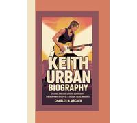 KEITH URBAN BIOGRAPHY: Chasing Dreams Across Continents - The Inspiring Story of a Global Music Maverick