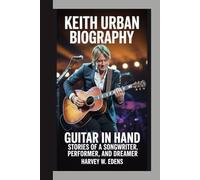 Keith Urban Biography: Guitar in Hand Stories of a Songwriter, Performer, and Dreamer