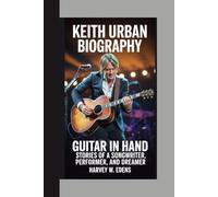 Keith Urban Biography: Guitar in Hand Stories of a Songwriter, Performer, and Dreamer
