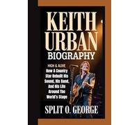 KEITH URBAN BIOGRAPHY: High & Alive - How A Country Star Rebuilt His Sound, His Band, And His Life Around The World’s Stage