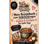 Keks und Küche - Suppen und Eintöpfe: Mein persönliches REZEPTBUCH für Suppen, Eintöpfe & warme Lieblingsmomente