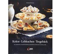 Kekse - Lebkuchen - Teegebäck: Klassiker & Traditionelle Rezepte für das ganze Jahr