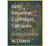 Kells Enluminé: Coloriages Celtiques: Animaux, Motifs & Symboles Inspirés du Livre de Kells. Coloriage Adulte Anti-Stress, Art Thérapie Zen
