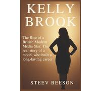 KELLY BROOK: The Rise of a British Modern Media Star: The real story of a model who built a long-lasting career