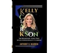 Kelly Clarkson: The Relentless Voice That Revolutionized Reality Tv Stardom