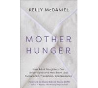 Mother Hunger A Path for Daughters to Reclaim Lost Maternal Love by Kelly McDaniel Kelly McDaniel (Auteur)