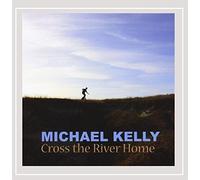Kelly,Michael - Cross The River Home
