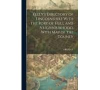 Kelly's Directory Of Lincolnshire With The Port Of Hull And Neighbourhood. With Map Of The County