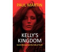 Kelly's Kingdom: Secrets, Betrayal and the Folly of Youth
