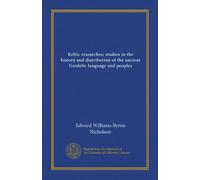 Keltic researches; studies in the history and distribution of the ancient Goidelic language and peoples