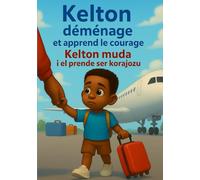 “Kelton déménage et apprend le courage” “ Kelton muda i el prende ser korajozu ”: Une histoire bilingue en français et en cap-verdien pour les enfants.