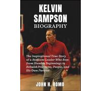 Kelvin Sampson Biography: The Inspirational True Story of a Resilient Leader Who Rose from Humble Beginnings to Rebuild Programs, People, and His Own Purpose