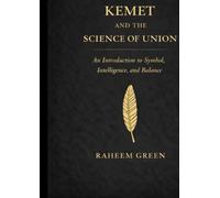 Kemet and the Science of Union: An Introduction to Symbol, Intelligence, and Balance