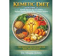 Kemetic Diet Volume 2:: Kemetic Diet for the 21st Century-Ancient Egyptian Wisdom Meets Modern Science