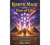 Kemetic Magic and The Tree of Life: Ancient Egyptian Ritual Practices, Heka, Neteru Teachings, and the Spiritual Framework That Reveals the Depth of Egypt’s Sacred Teachings