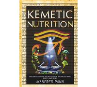 Kemetic Nutrition: Ancient Egyptian Secrets for a Balanced Mind, Body, and Spirit