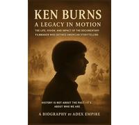 Ken Burns Biography: A Legacy in Motion - The Life, Vision, and Impact of the Documentary Filmmaker Who Defined American Storytelling