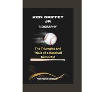 KEN GRIFFEY JR. BIOGRAPHY: The Triumphs and Trials of a Baseball Immortal