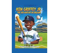 Ken Griffey Jr.: The Kid Who Hit His Dreams