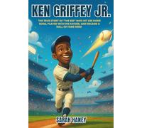 Ken Griffey Jr.: The True Story of The Kid Who Hit 630 Home Runs, Played with His Father, and Became a Hall of Fame Hero - An Inspiring Children’s Biography of a Baseball Legend