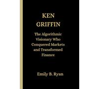KEN GRIFFIN: The Algorithmic Visionary Who Conquered Markets and Transformed Finance