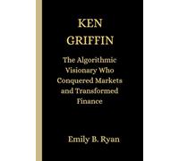 KEN GRIFFIN: The Algorithmic Visionary Who Conquered Markets and Transformed Finance