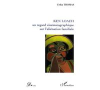 Ken Loach un regard cinématographique sur l'aliénation familiale - Erika Thomas - L'harmattan - broché - Essai
