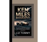 KEN MILES BIOGRAPHY: The Untold Story of the Driver Who Changed Racing Forever