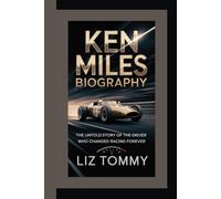 KEN MILES BIOGRAPHY: The Untold Story of the Driver Who Changed Racing Forever