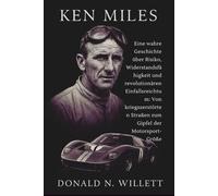 KEN MILES: Eine wahre Geschichte über Risiko, Widerstandsfähigkeit und revolutionären Einfallsreichtum: Von kriegszerstörten Straßen zum Gipfel der Motorsport-Größe