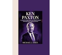 KEN PAXTON: “A Journey of Legal Battles and Political Triumphs - Defending Texas, Defying Adversity”