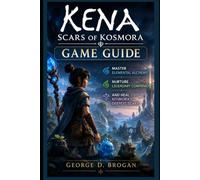 Kena: Scars of Kosmora Game Guide: Master Elemental Alchemy, Nurture Legendary Companions, and Heal Kosmora’s Deepest Scars