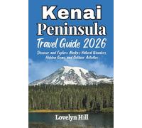 Kenai Peninsula Travel Guide 2026: Discover and Explore Alaska’s Natural Wonders, Hidden Gems, and Outdoor Activities