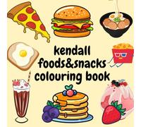kendall foods & snacks colouring book: A Deliciously Fun Coloring Adventure for Kids and Food Lovers!