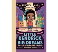KENDRICK LAMAR BIOGRAPHY FOR KIDS: LITTLE KENDRICK, BIG DREAMS -: How a Shy Kid Became a Rap Superstar