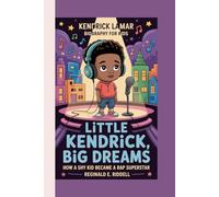 KENDRICK LAMAR BIOGRAPHY FOR KIDS: LITTLE KENDRICK, BIG DREAMS -: How a Shy Kid Became a Rap Superstar