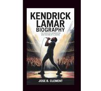 KENDRICK LAMAR BIOGRAPHY: The Voice of a Generation and the Rise of a Legend