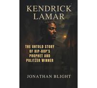 KENDRICK LAMAR: The Untold Story of Hip- Hop's Prophet and Pulitzer Winner