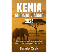 KENIA GUIDA DI VIAGGIO 2025: Alla scoperta delle meraviglie del cuore selvaggio dell’Africa