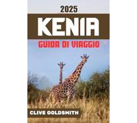 KENIA GUIDA DI VIAGGIO 2025: Esplora il Kenya nel modo autentico: consigli di viaggio onesti per gli amanti dei safari, i visitatori alle prime armi e i viaggiatori avventurosi