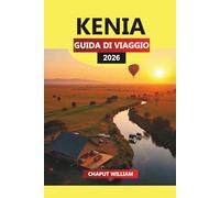 KENIA Guida di viaggio 2026: Safari Adventures, Parchi Nazionali ed Esperienze Culturali con Essential Travel Tips