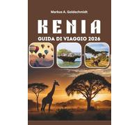 KENIA GUIDA DI VIAGGIO 2026: Safari nella fauna selvatica, la Grande Migrazione e i parchi nazionali, da Nairobi e il Monte Kenya all'isola di Lamu, ... e tesori culturali nel cuore dell'Africa