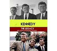 Kennedy The Legacy-an Unauthorized Story