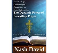 Kenneth E. Hagin, Charles Spurgeon, Charles Finney and Smith Wigglesworth on the Dynamic Power of Prevailing Prayer: Gems from God's Generals on the golden key of PREVAILING PRAYER