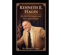 Kenneth E. Hagin - His Life, His Visions, and His Legacy of Faith
