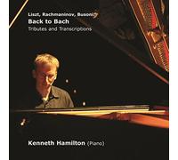 Kenneth Hamilton - Liszt, Rachmaninov, Busoni: Back to Bach-Tributes and Transcriptions [Import]