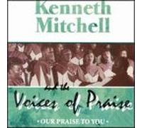 Kenneth Mitchell & Voices of Praise - Our Praise to You