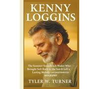 KENNY LOGGINS: The Summer Soundtrack Maker Who Brought Soft Rock to the Sun & Left a Lasting Melody-AN UNAUTHORIZED BIOGRAPHY